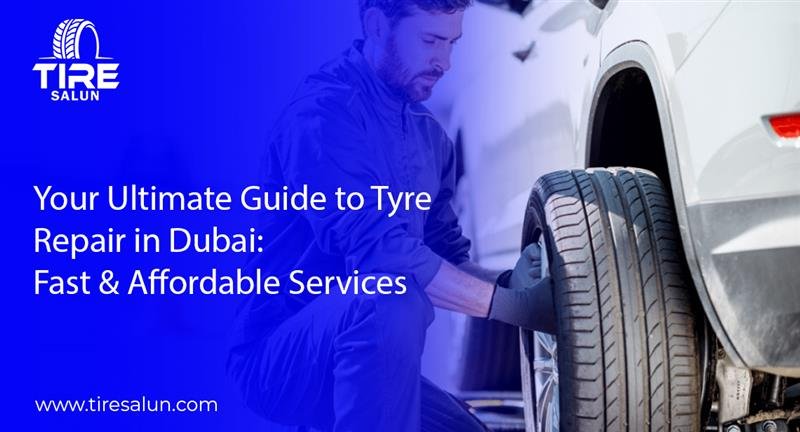 Your Ultimate Guide to Tyre Repair in Dubai: Fast & Affordable Services