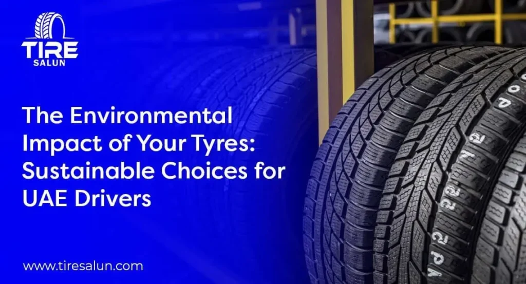 The Environmental Impact of Your Tyres: Sustainable Choices for UAE Drivers