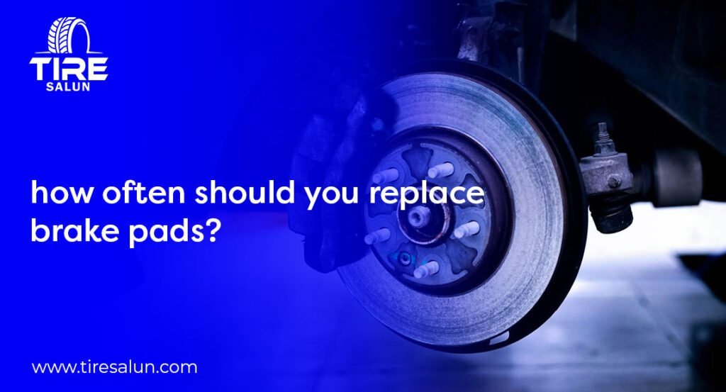 How Often Should You Replace Brake Pads?