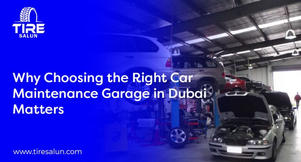 Why Choosing the Right Car Maintenance Garage in Dubai Matters