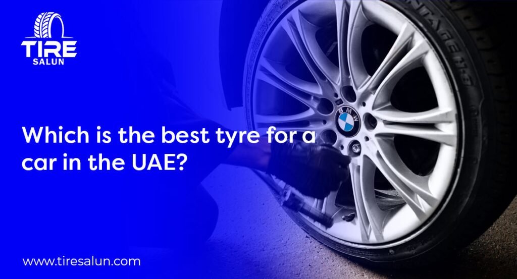 Which is the Best Tyre for a Car in the UAE? – Top Brands & Tips
