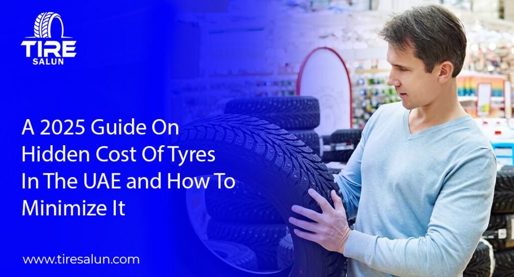 A 2025 Guide On Hidden Cost Of Tyres In The UAE and How To Minimize It