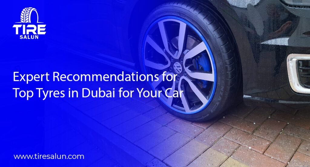 Expert Recommendations for Top Tyres in Dubai for Your Car