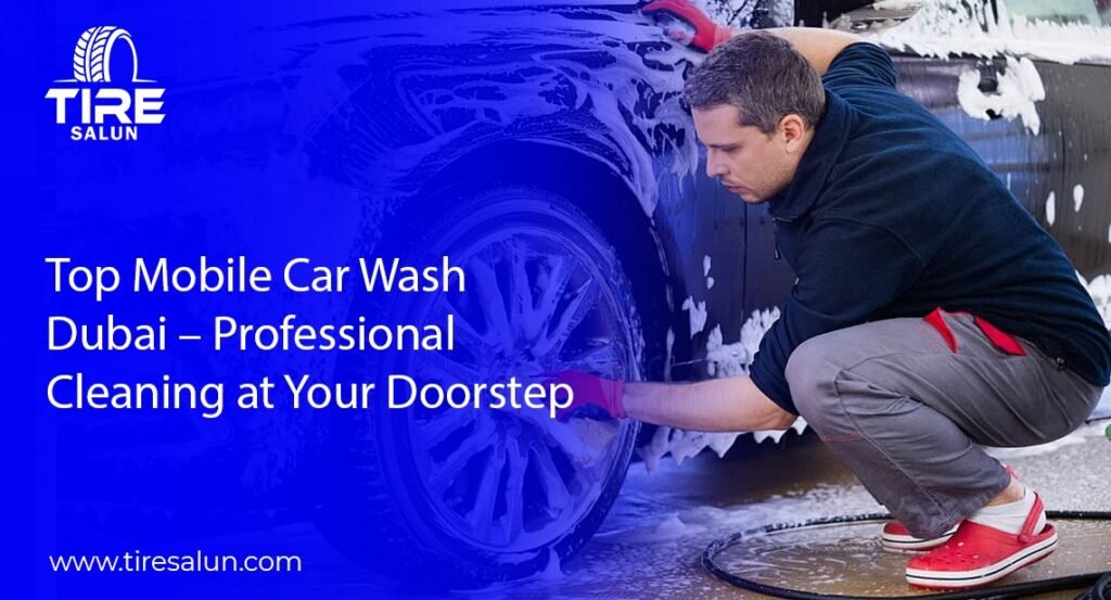 Top Mobile Car Wash Dubai – Professional Cleaning at Your Doorstep